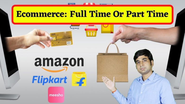 Ecommerce Business: Full Time or Part Time ?